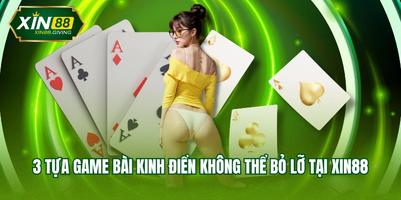 3 tựa game bài kinh điển không thể bỏ lỡ tại XIN88