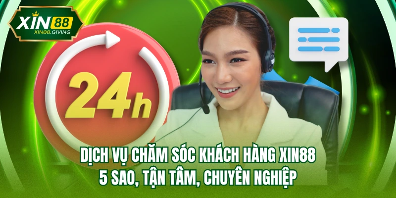Dịch vụ chăm sóc khách hàng XIN88 5 sao, tận tâm, chuyên nghiệp