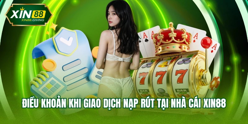 Điều khoản khi giao dịch nạp rút tại nhà cái XIN88