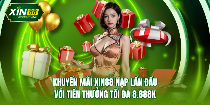 Khuyến mãi XIN88 nạp lần đầu với tiền thưởng tối đa 8.888K