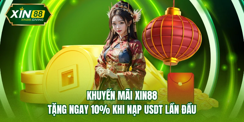 Khuyến mãi XIN88 - Tặng ngay 10% khi nạp USDT lần đầu