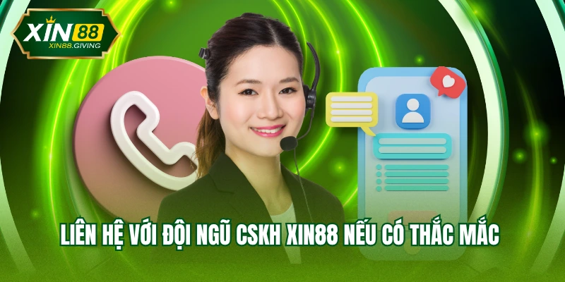 Liên hệ với đội ngũ CSKH XIN88 nếu có thắc mắc 