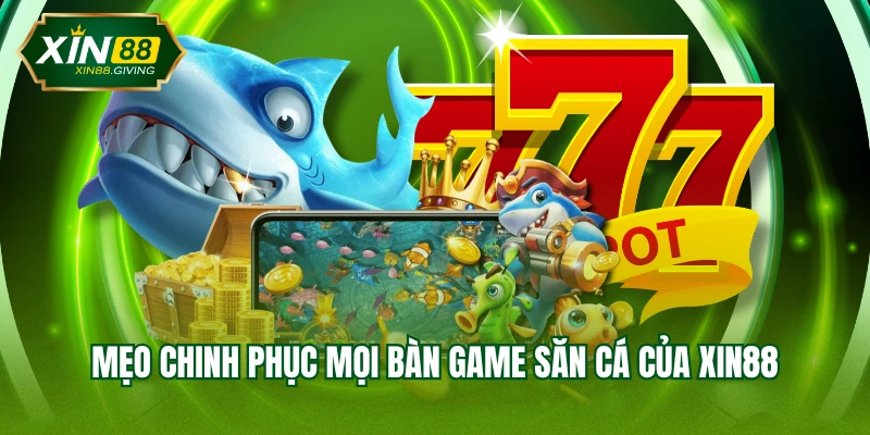 Mẹo chinh phục mọi bàn game săn cá của XIN88
