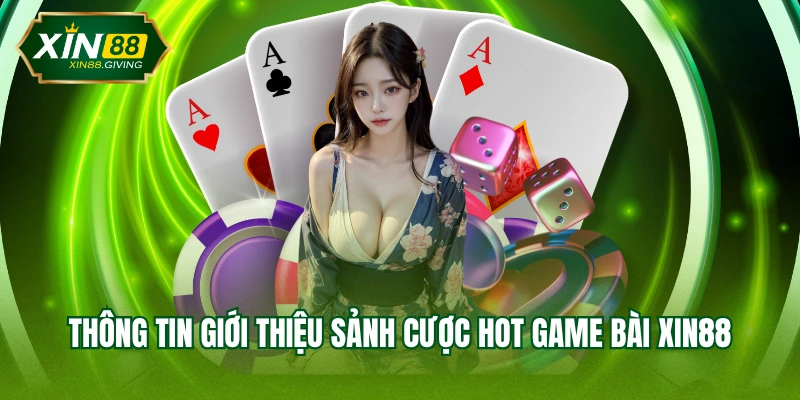 Thông tin giới thiệu sảnh cược hot game bài XIN88