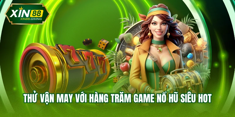 Thử vận may với hàng trăm game nổ hũ siêu hot