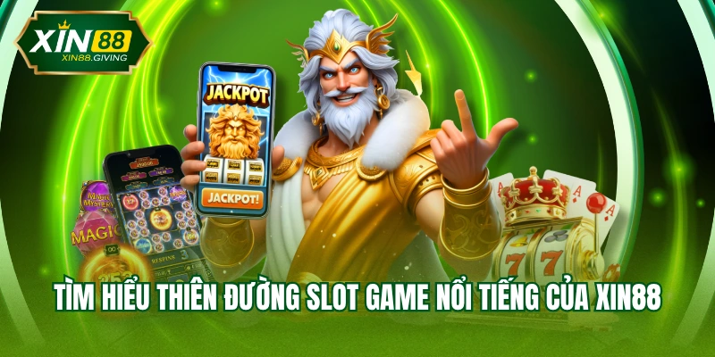 Tìm hiểu thiên đường slot game nổi tiếng của XIN88