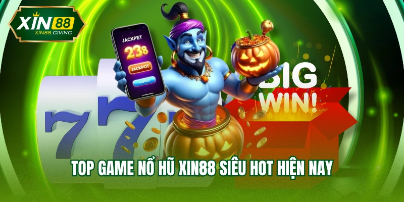 Top game nổ hũ XIN88 siêu hot hiện nay