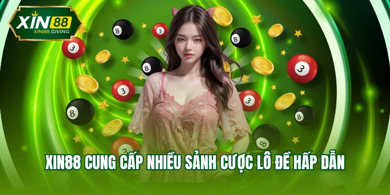 XIN88 cung cấp nhiều sảnh cược lô đề hấp dẫn